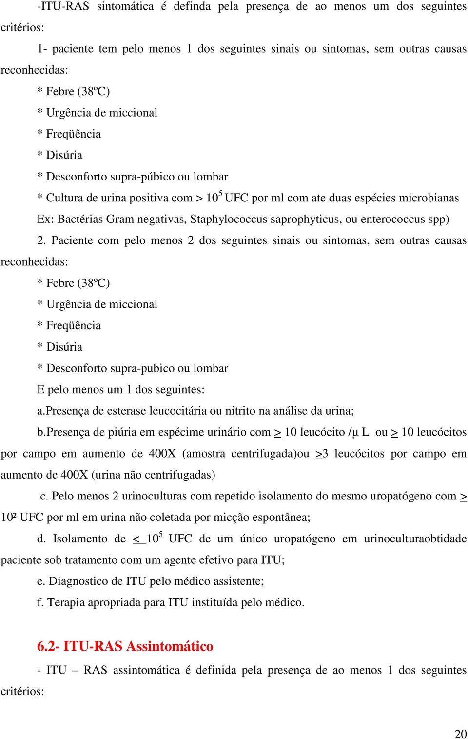 Staphylococcus saprophyticus, ou enterococcus spp) 2.