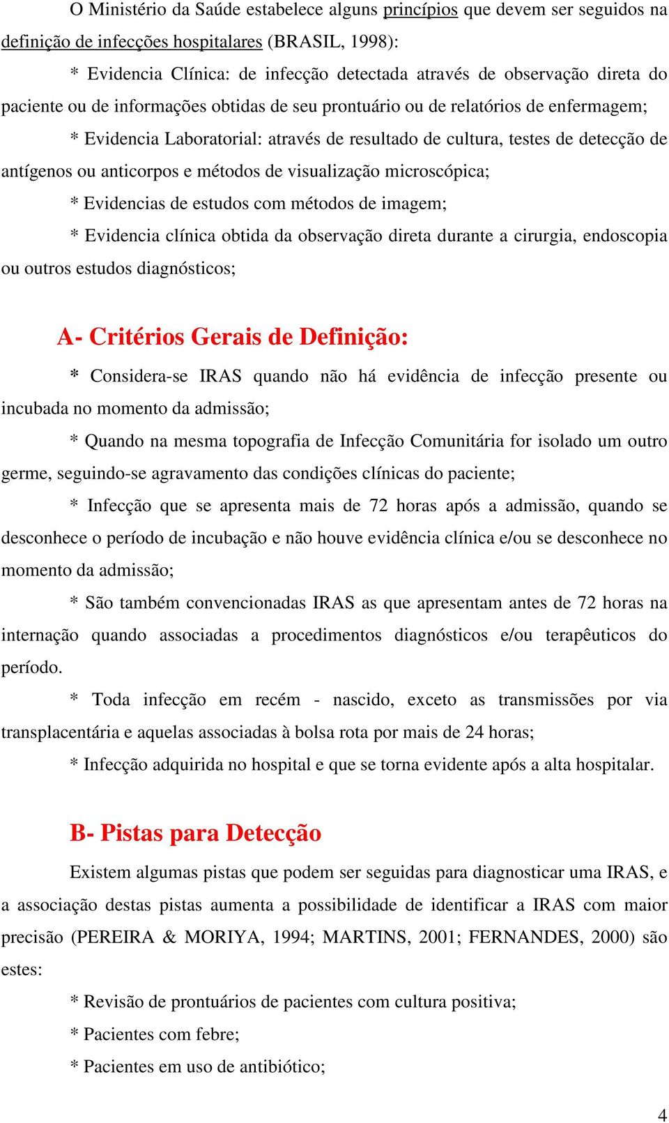 e métodos de visualização microscópica; * Evidencias de estudos com métodos de imagem; * Evidencia clínica obtida da observação direta durante a cirurgia, endoscopia ou outros estudos diagnósticos;