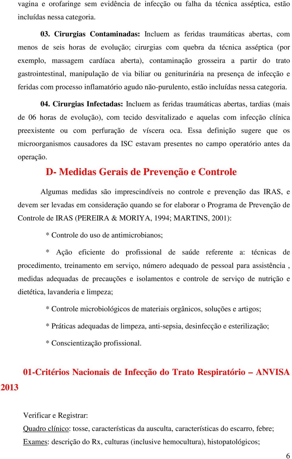 grosseira a partir do trato gastrointestinal, manipulação de via biliar ou geniturinária na presença de infecção e feridas com processo inflamatório agudo não-purulento, estão incluídas nessa