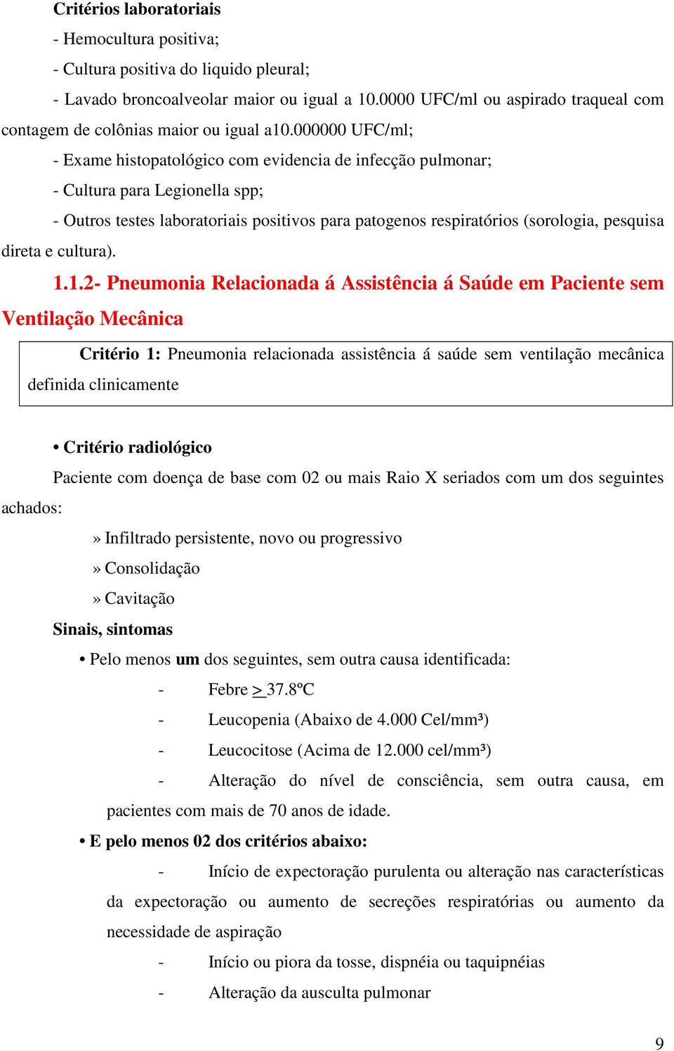 000000 UFC/ml; - Exame histopatológico com evidencia de infecção pulmonar; - Cultura para Legionella spp; - Outros testes laboratoriais positivos para patogenos respiratórios (sorologia, pesquisa