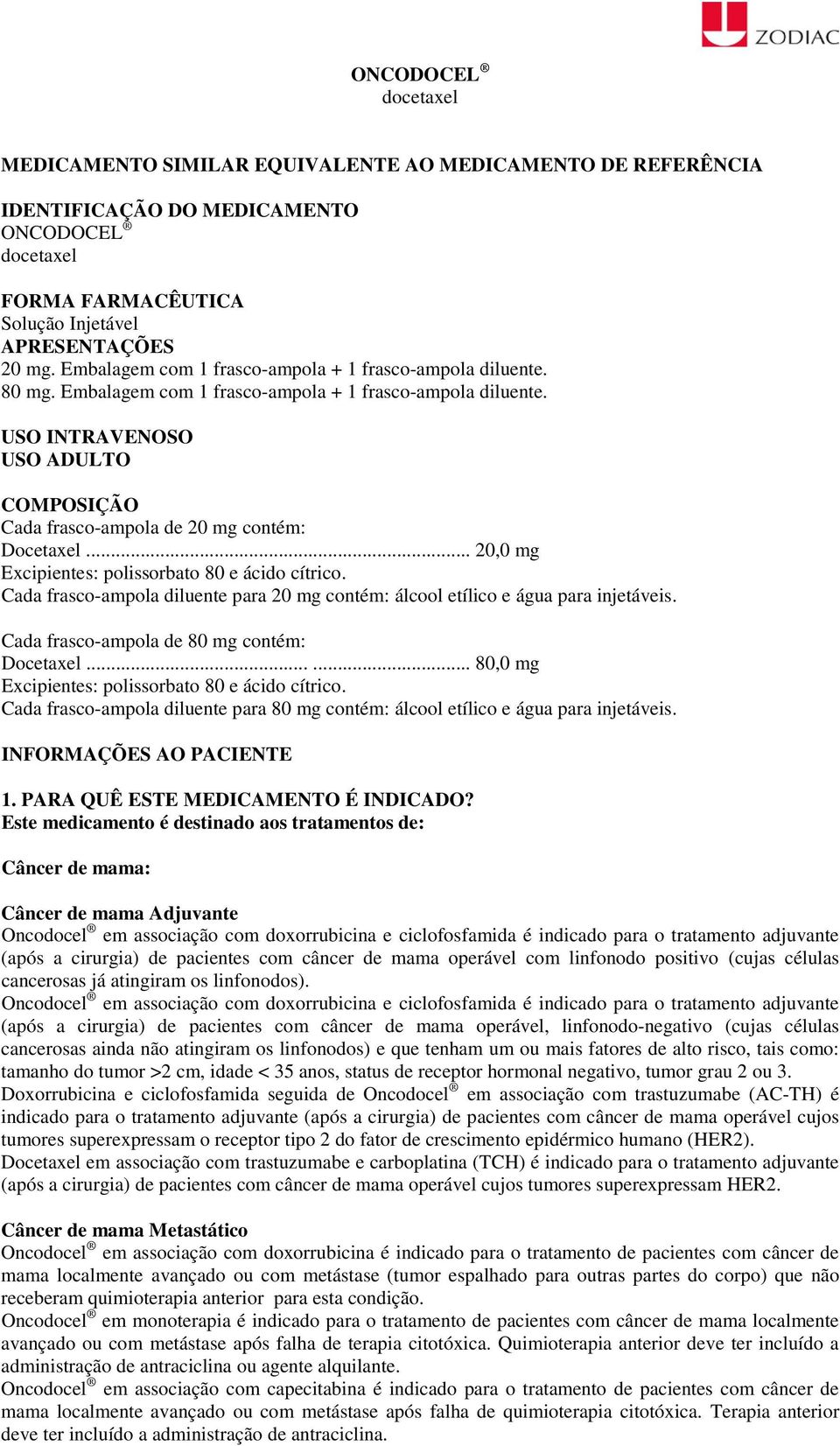 USO INTRAVENOSO USO ADULTO COMPOSIÇÃO Cada frasco-ampola de 20 mg contém: Docetaxel... 20,0 mg Excipientes: polissorbato 80 e ácido cítrico.