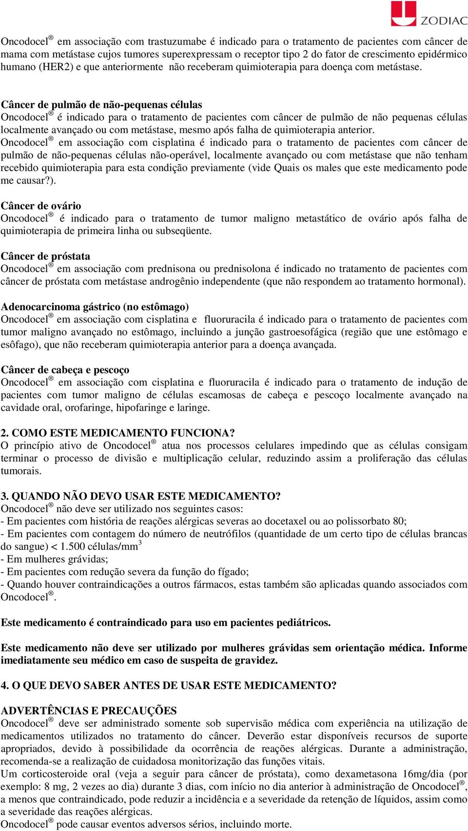 Câncer de pulmão de não-pequenas células Oncodocel é indicado para o tratamento de pacientes com câncer de pulmão de não pequenas células localmente avançado ou com metástase, mesmo após falha de