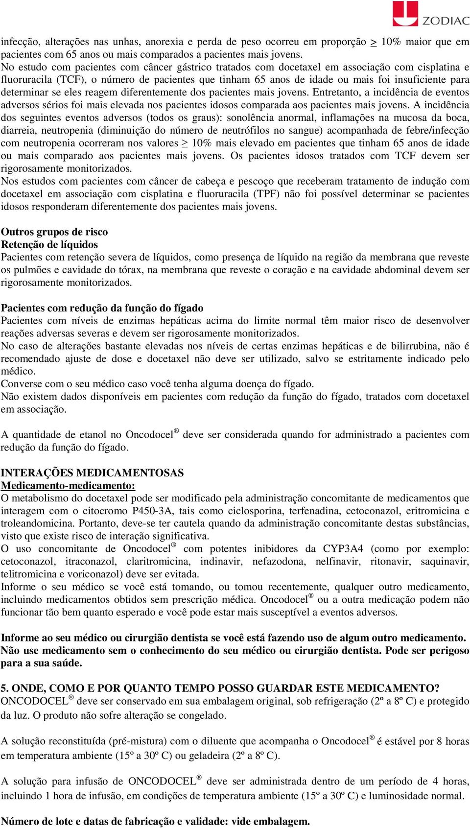 determinar se eles reagem diferentemente dos pacientes mais jovens. Entretanto, a incidência de eventos adversos sérios foi mais elevada nos pacientes idosos comparada aos pacientes mais jovens.