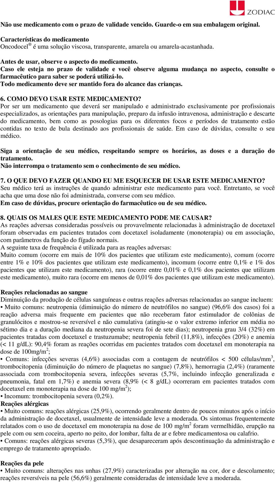 Todo medicamento deve ser mantido fora do alcance das crianças. 6. COMO DEVO USAR ESTE MEDICAMENTO?