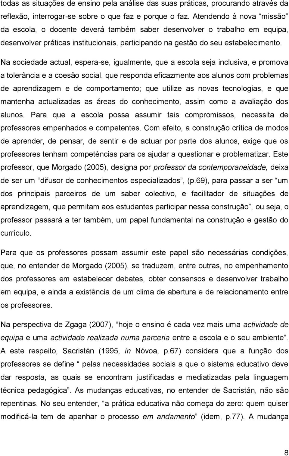 Na sociedade actual, espera-se, igualmente, que a escola seja inclusiva, e promova a tolerância e a coesão social, que responda eficazmente aos alunos com problemas de aprendizagem e de