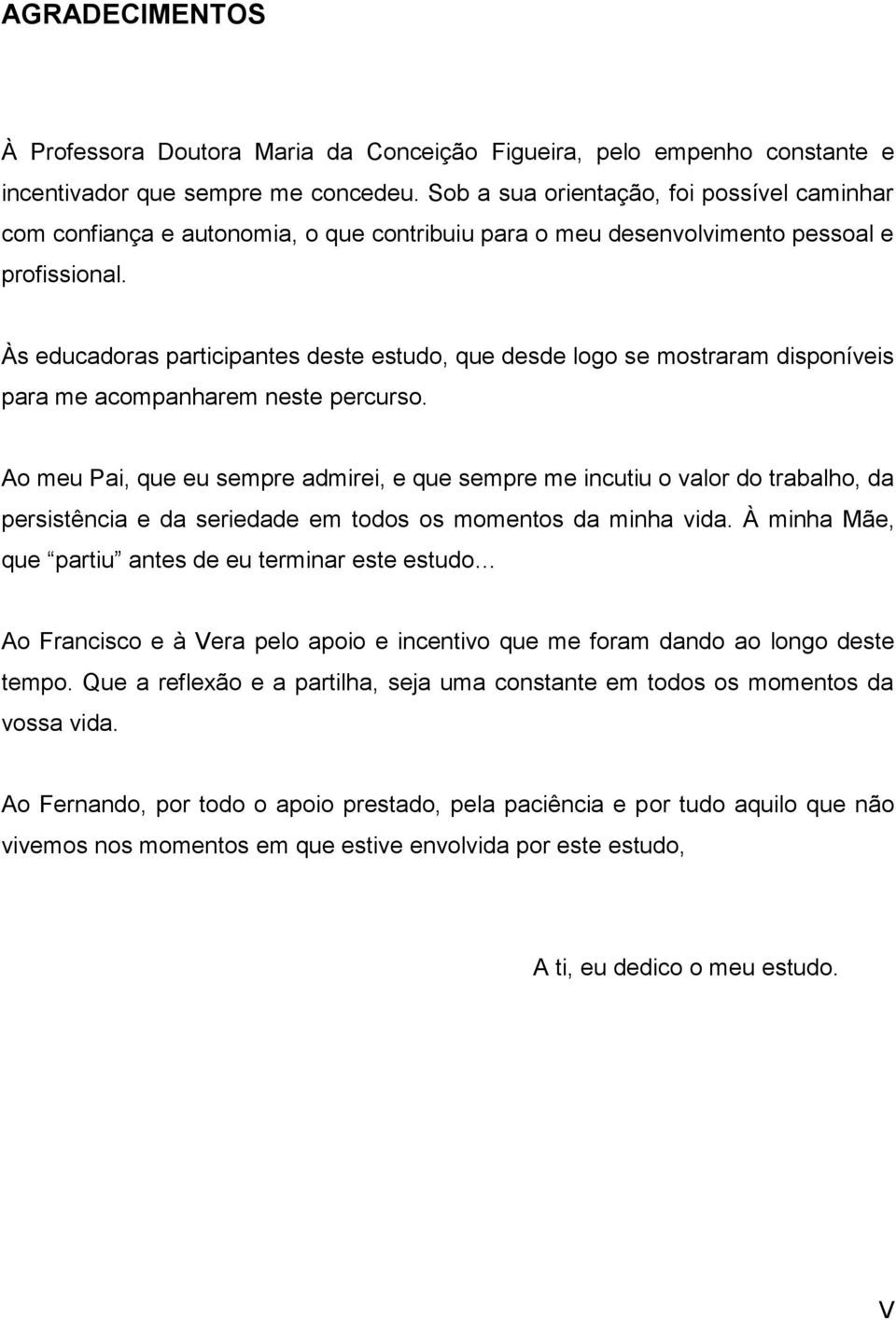 Às educadoras participantes deste estudo, que desde logo se mostraram disponíveis para me acompanharem neste percurso.