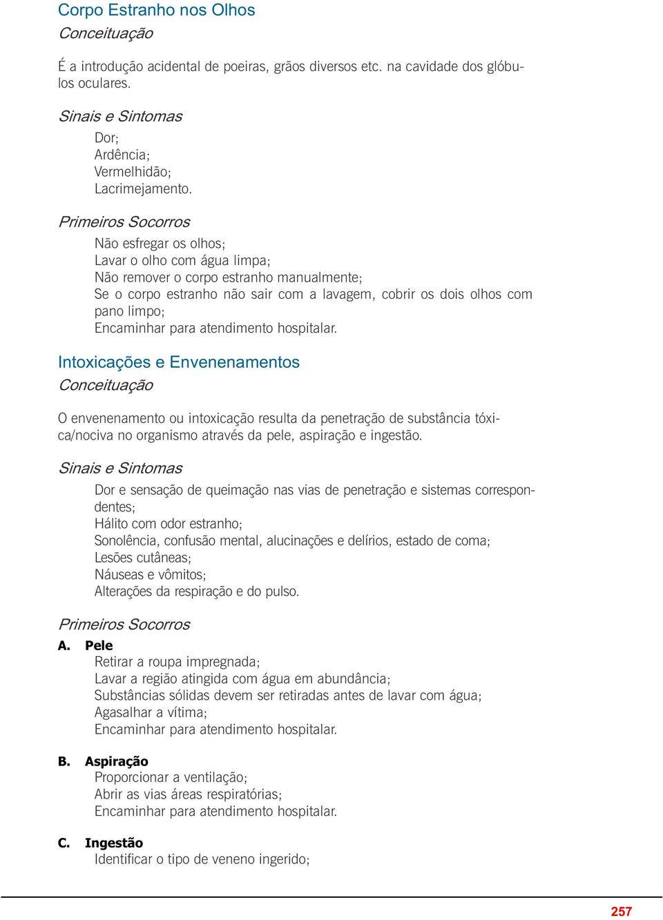 Envenenamentos O envenenamento ou intoxicação resulta da penetração de substância tóxica/nociva no organismo através da pele, aspiração e ingestão.