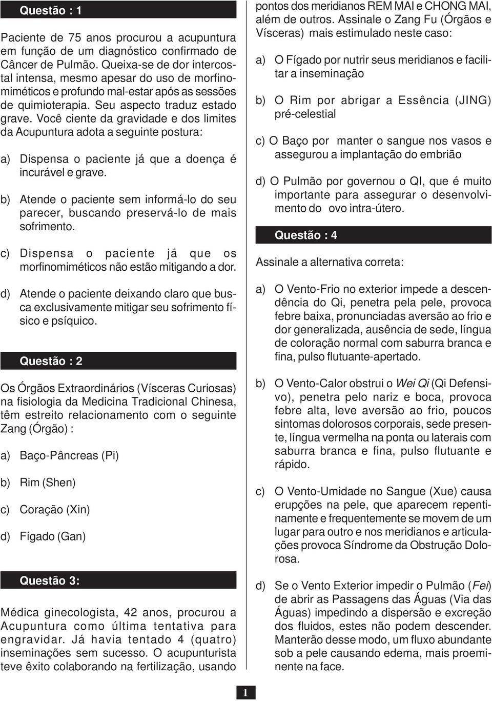 Você ciente da gravidade e dos limites da Acupuntura adota a seguinte postura: a) Dispensa o paciente já que a doença é incurável e grave.