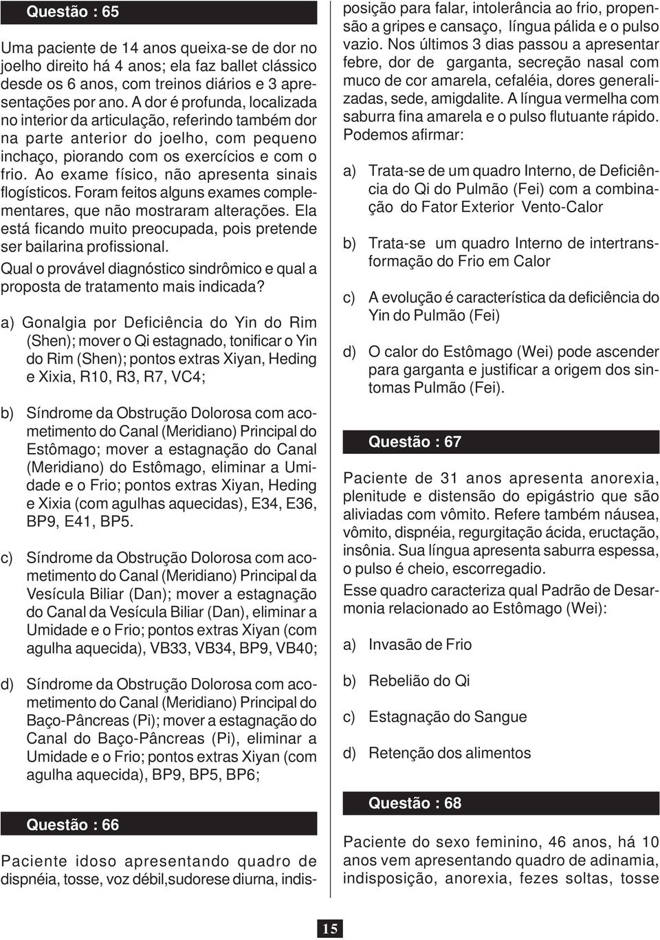 Ao exame físico, não apresenta sinais flogísticos. Foram feitos alguns exames complementares, que não mostraram alterações. Ela está ficando muito preocupada, pois pretende ser bailarina profissional.