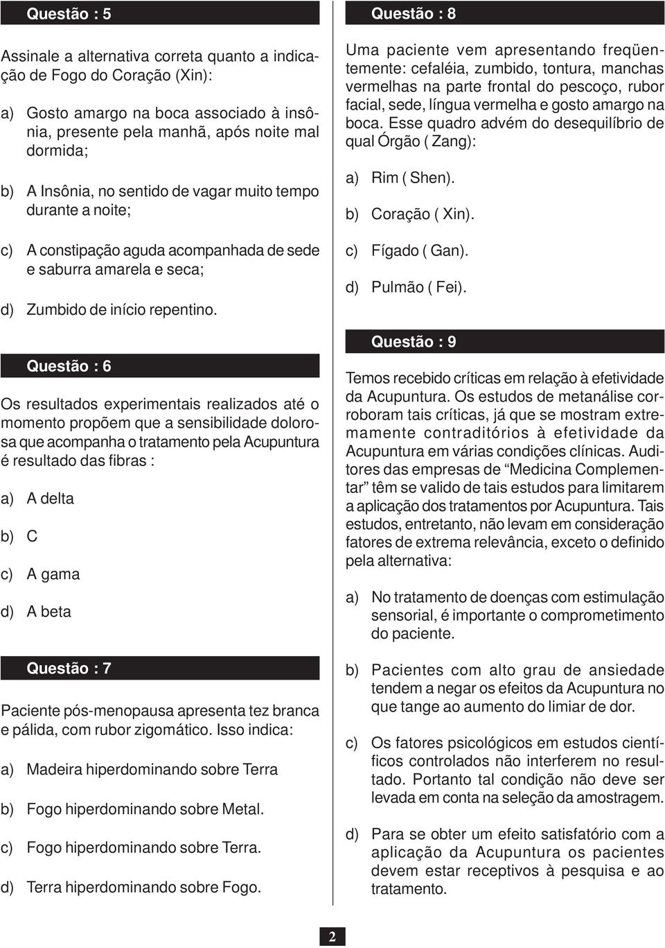 Questão : 6 Os resultados experimentais realizados até o momento propõem que a sensibilidade dolorosa que acompanha o tratamento pela Acupuntura é resultado das fibras : a) A delta b) C c) A gama d)