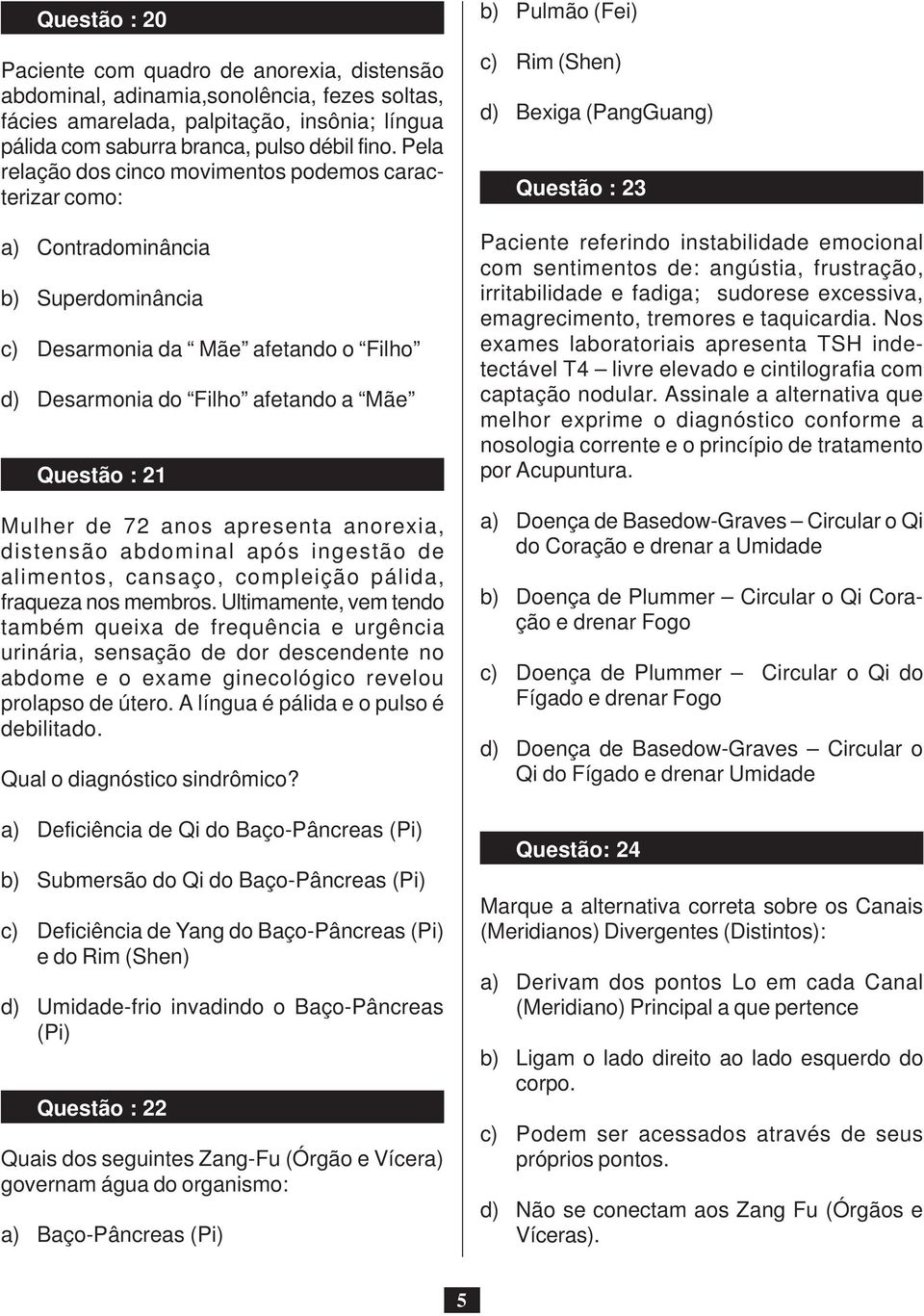 72 anos apresenta anorexia, distensão abdominal após ingestão de alimentos, cansaço, compleição pálida, fraqueza nos membros.