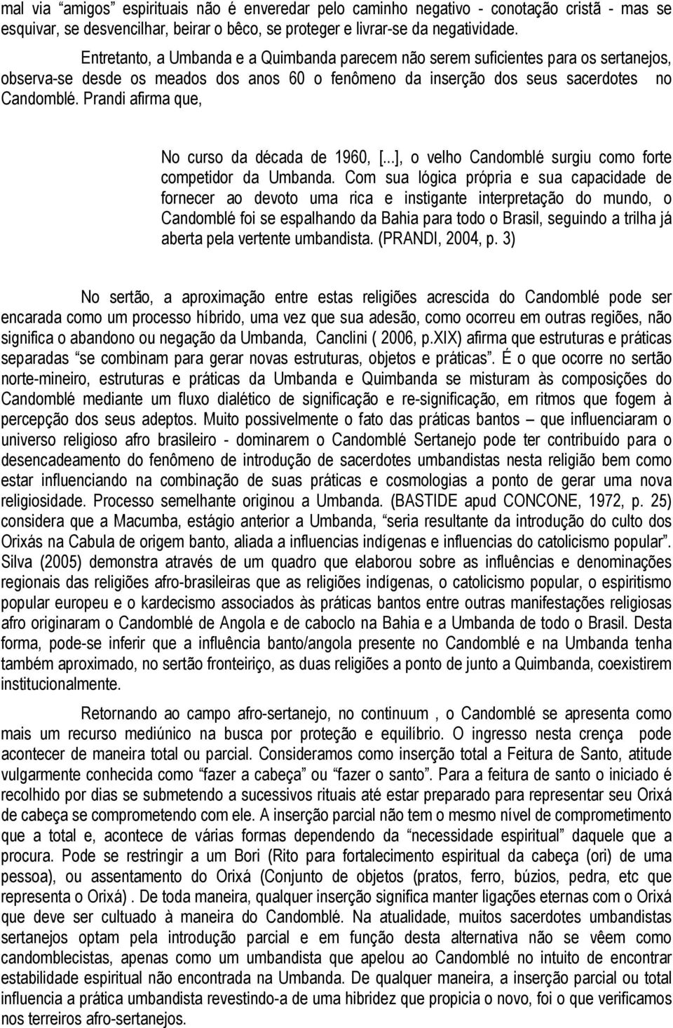 Prandi afirma que, No curso da década de 1960, [...], o velho Candomblé surgiu como forte competidor da Umbanda.