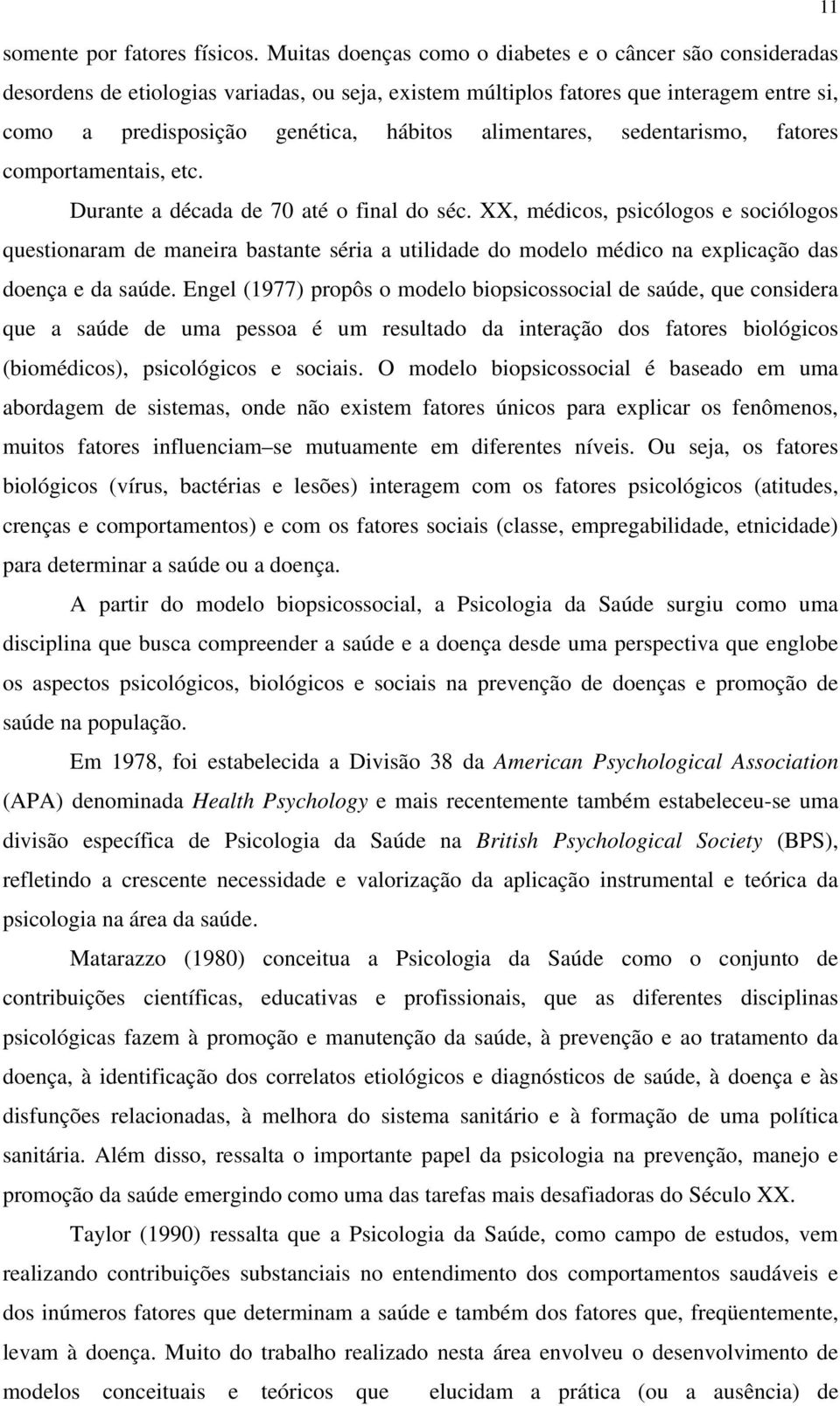 alimentares, sedentarismo, fatores comportamentais, etc. Durante a década de 70 até o final do séc.