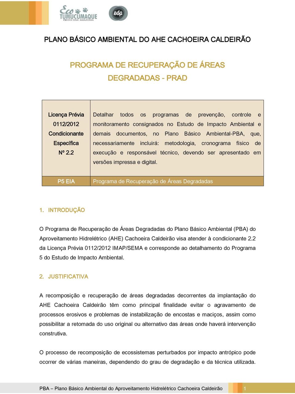 metodologia, cronograma físico de execução e responsável técnico, devendo ser apresentado em versões impressa e digital. P5 EIA Programa de Recuperação de Áreas Degradadas 1.