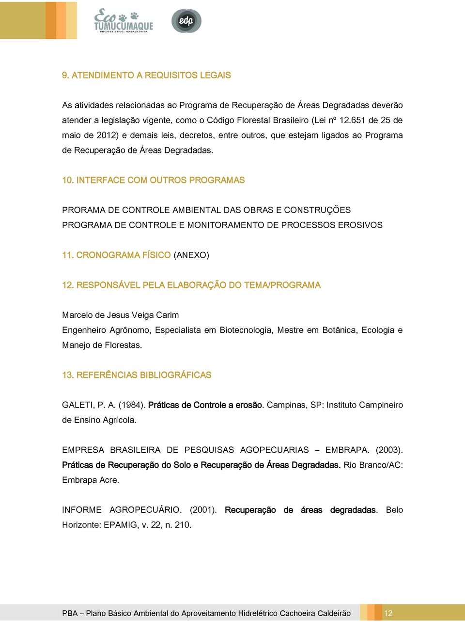 INTERFACE COM OUTROS PROGRAMAS PRORAMA DE CONTROLE AMBIENTAL DAS OBRAS E CONSTRUÇÕES PROGRAMA DE CONTROLE E MONITORAMENTO DE PROCESSOS EROSIVOS 11. CRONOGRAMA FÍSICO (ANEXO) 12.