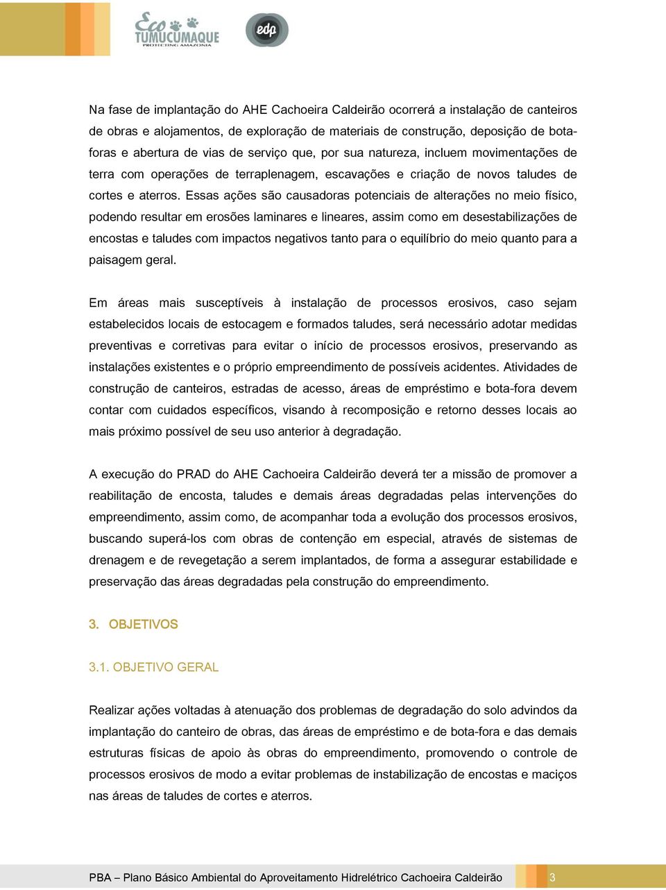 Essas ações são causadoras potenciais de alterações no meio físico, podendo resultar em erosões laminares e lineares, assim como em desestabilizações de encostas e taludes com impactos negativos