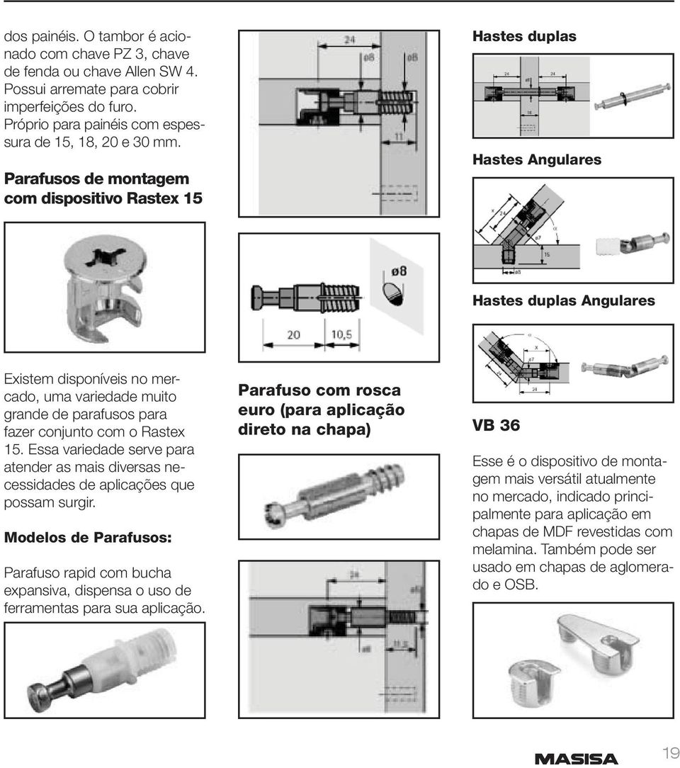 o Rastex 15. Essa variedade serve para atender as mais diversas necessidades de aplicações que possam surgir.