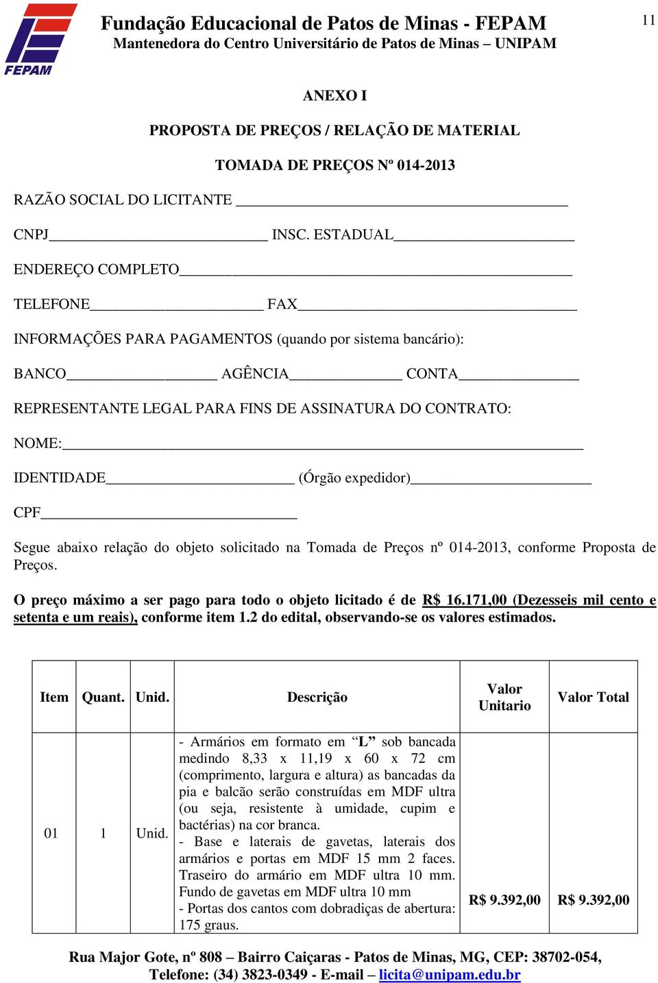 expedidor) CPF Segue abaixo relação do objeto solicitado na Tomada de Preços nº 014-2013, conforme Proposta de Preços. O preço máximo a ser pago para todo o objeto licitado é de R$ 16.