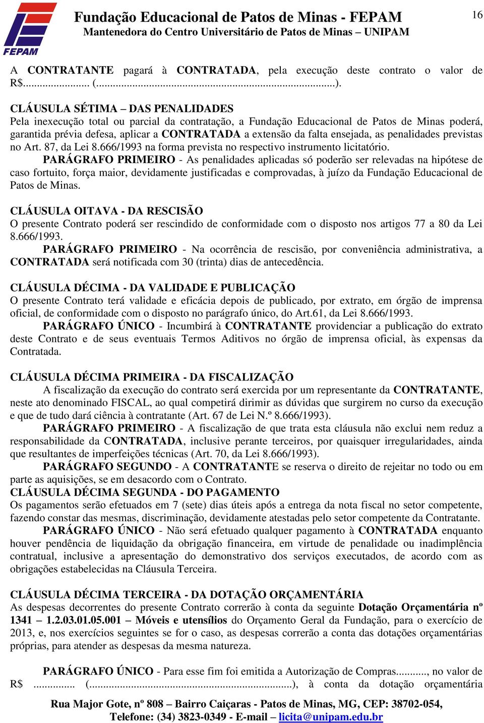 ensejada, as penalidades previstas no Art. 87, da Lei 8.666/1993 na forma prevista no respectivo instrumento licitatório.