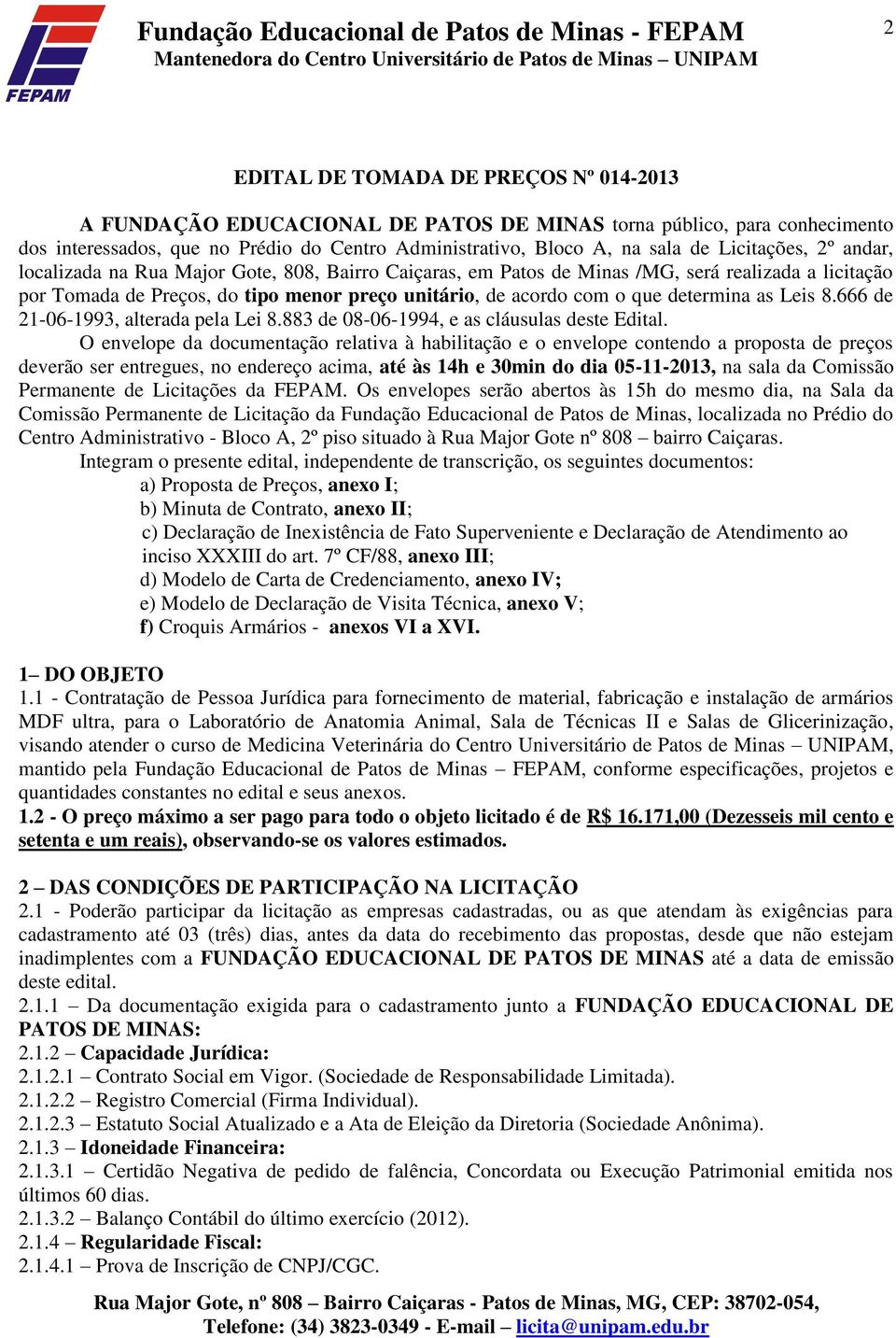 determina as Leis 8.666 de 21-06-1993, alterada pela Lei 8.883 de 08-06-1994, e as cláusulas deste Edital.