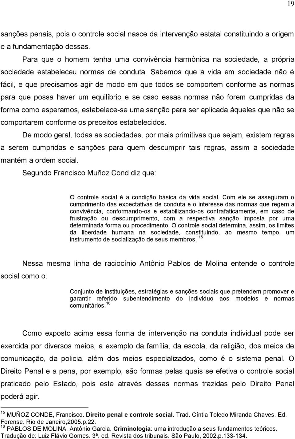 Sabemos que a vida em sociedade não é fácil, e que precisamos agir de modo em que todos se comportem conforme as normas para que possa haver um equilíbrio e se caso essas normas não forem cumpridas