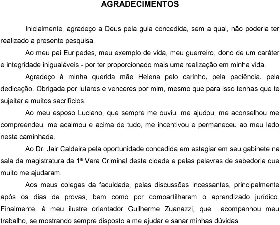 Agradeço à minha querida mãe Helena pelo carinho, pela paciência, pela dedicação. Obrigada por lutares e venceres por mim, mesmo que para isso tenhas que te sujeitar a muitos sacrifícios.