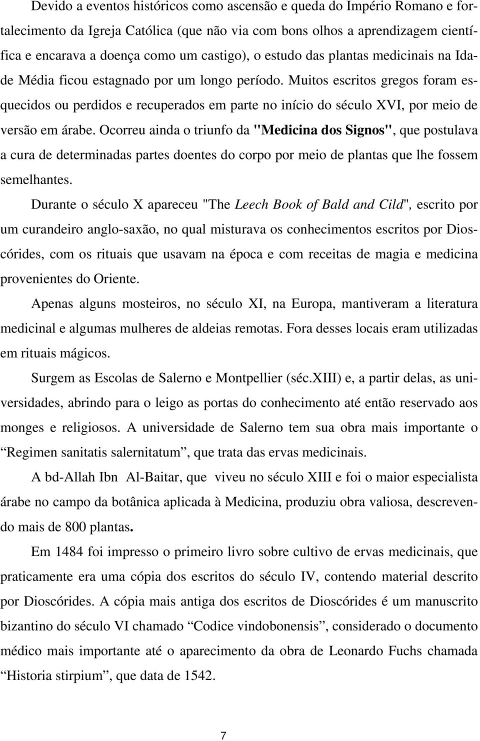 Muitos escritos gregos foram esquecidos ou perdidos e recuperados em parte no início do século XVI, por meio de versão em árabe.