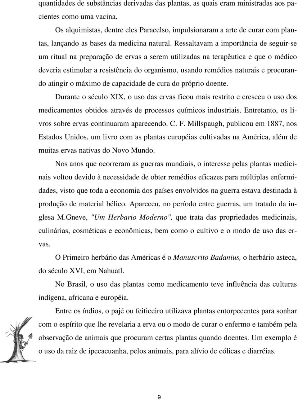 Ressaltavam a importância de seguir-se um ritual na preparação de ervas a serem utilizadas na terapêutica e que o médico deveria estimular a resistência do organismo, usando remédios naturais e