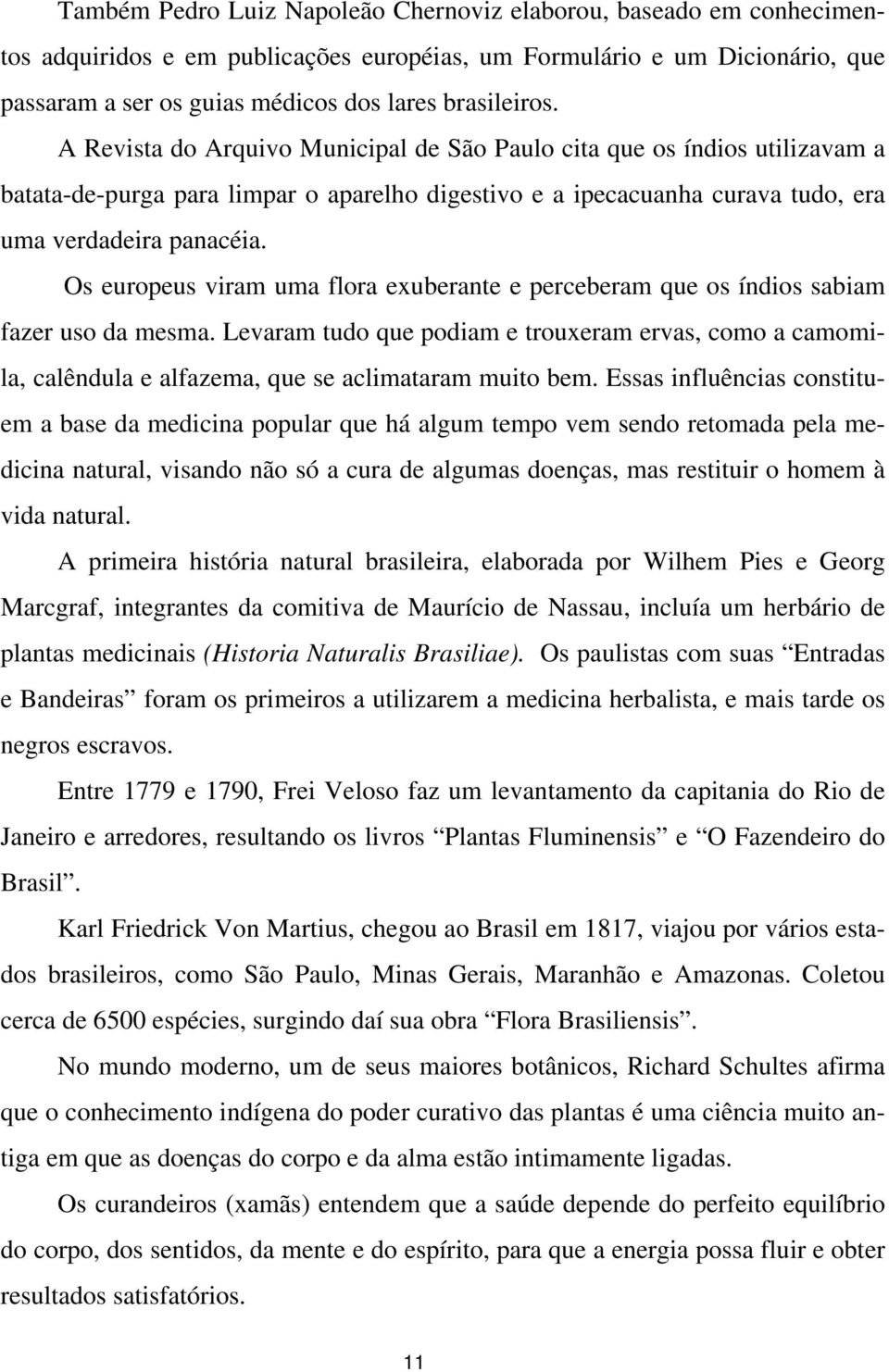 Os europeus viram uma flora exuberante e perceberam que os índios sabiam fazer uso da mesma.