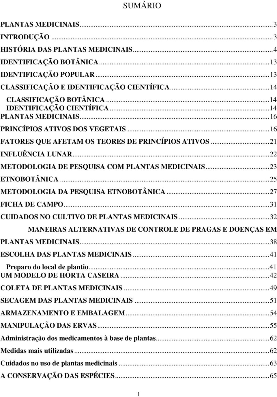 ..22 METODOLOGIA DE PESQUISA COM PLANTAS MEDICINAIS...23 ETNOBOTÂNICA...25 METODOLOGIA DA PESQUISA ETNOBOTÂNICA...27 FICHA DE CAMPO...31 CUIDADOS NO CULTIVO DE PLANTAS MEDICINAIS.