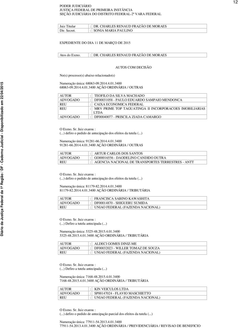 CHARLES RENAUD FRAZÃO DE MORAES AUTOS COM DECISÃO No(s) processo(s) abaixo relacionado(s) Numeração única: 68063-09.2014