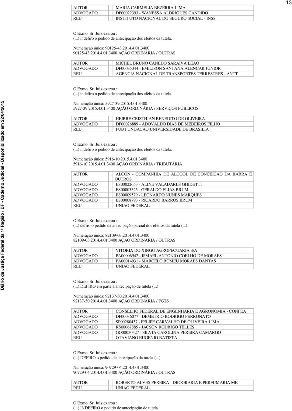 ..) indefiro o pedido de antecipação dos efeitos da tutela. Numeração única: 5927-39.2015