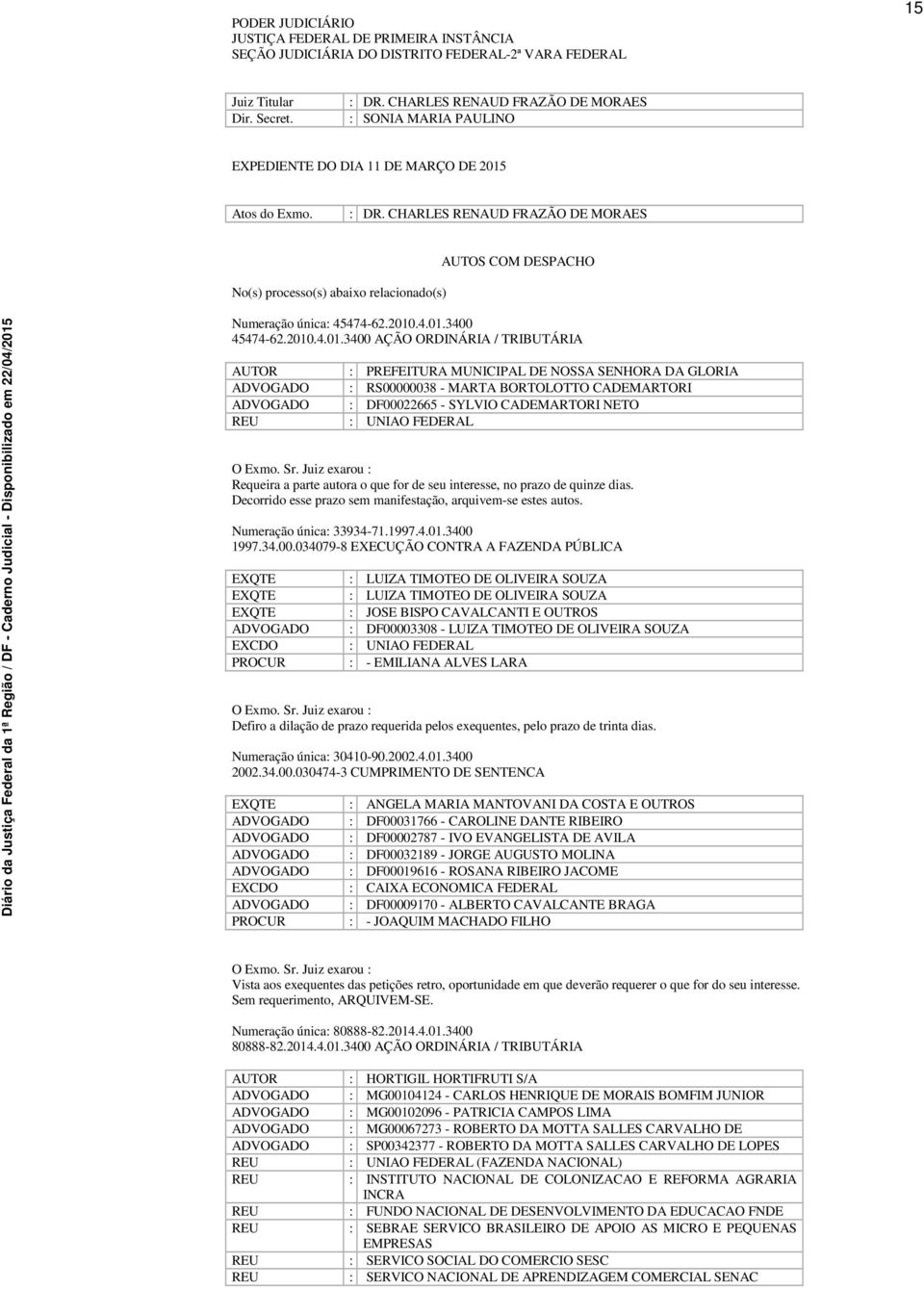 CHARLES RENAUD FRAZÃO DE MORAES No(s) processo(s) abaixo relacionado(s) AUTOS COM DESPACHO Numeração única: 45474-62.2010