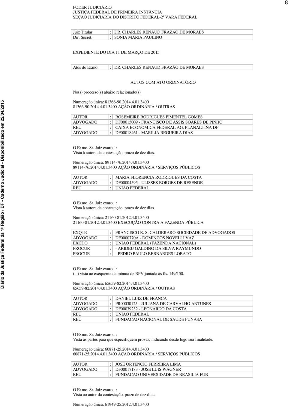 CHARLES RENAUD FRAZÃO DE MORAES No(s) processo(s) abaixo relacionado(s) AUTOS COM ATO ORDINATÓRIO Numeração única: 81366-90.2014