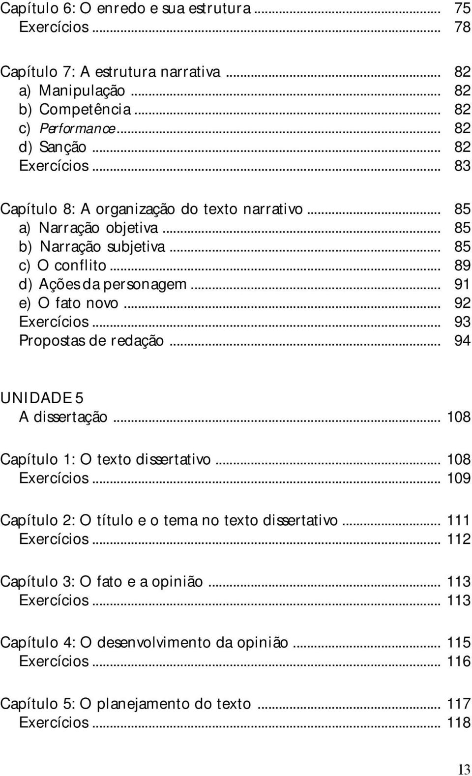 .. 93 Propostas de redação... 94 UNIDADE 5 A dissertação... 108 Capítulo 1: O texto dissertativo... 108 Exercícios... 109 Capítulo 2: O título e o tema no texto dissertativo... 111 Exercícios.