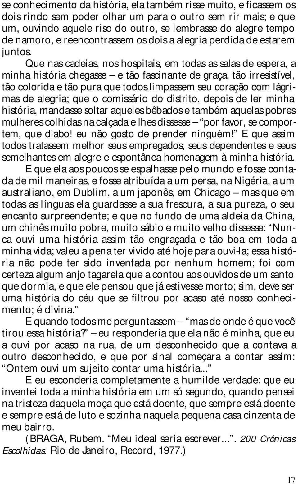 Que nas cadeias, nos hospitais, em todas as salas de espera, a minha história chegasse e tão fascinante de graça, tão irresistível, tão colorida e tão pura que todos limpassem seu coração com