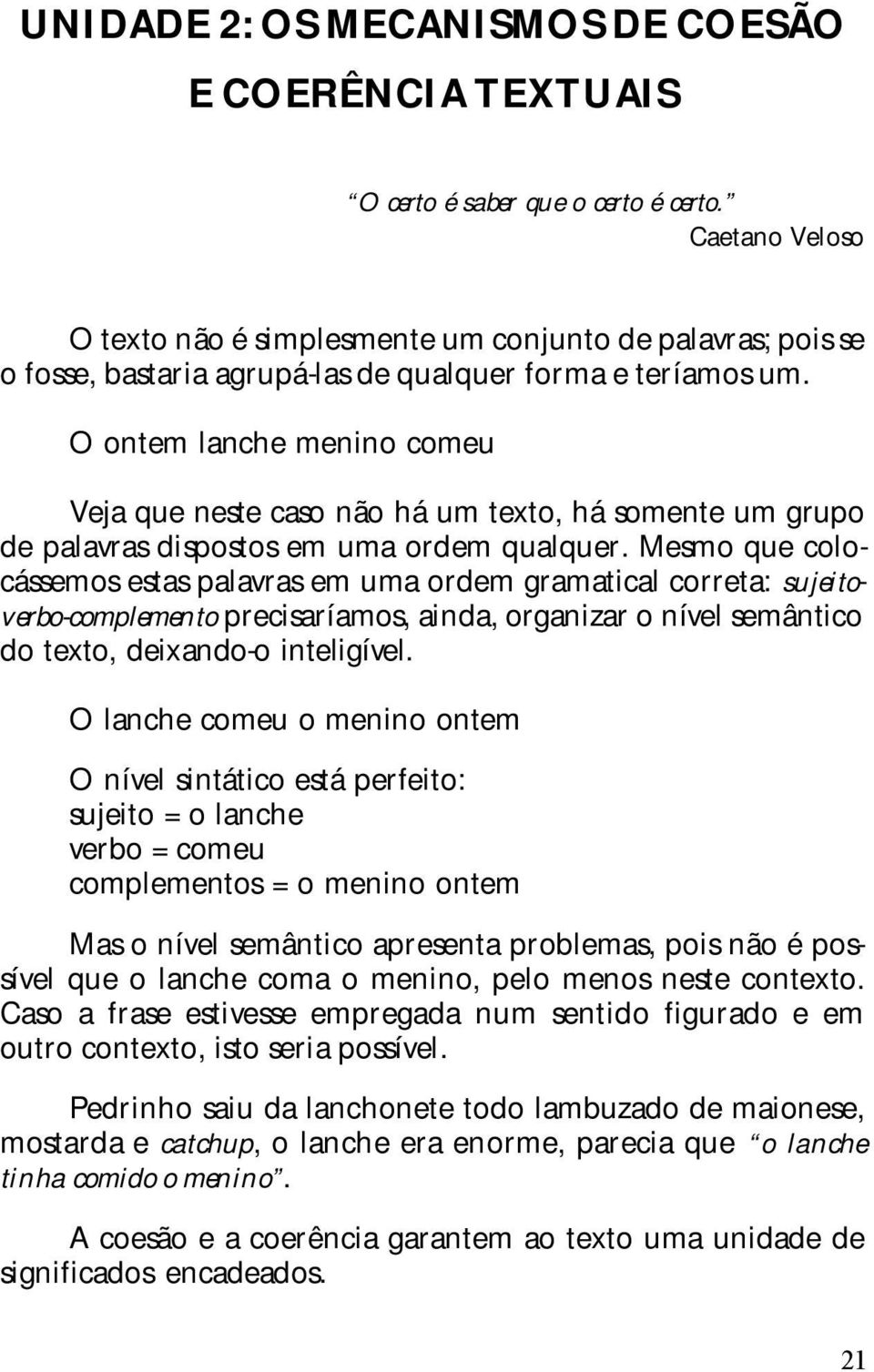 O ontem lanche menino comeu Veja que neste caso não há um texto, há somente um grupo de palavras dispostos em uma ordem qualquer.