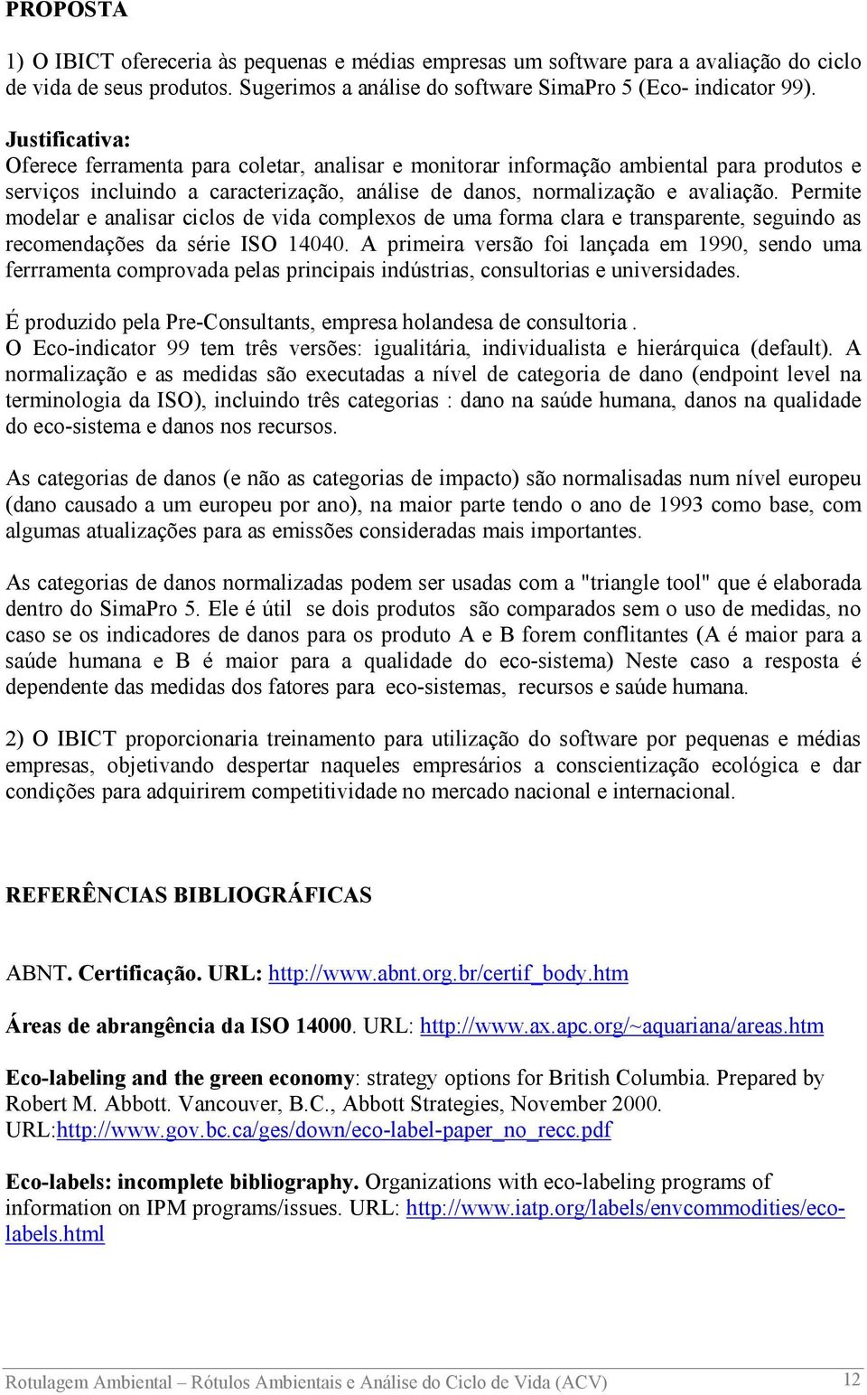 Permite modelar e analisar ciclos de vida complexos de uma forma clara e transparente, seguindo as recomendações da série ISO 14040.