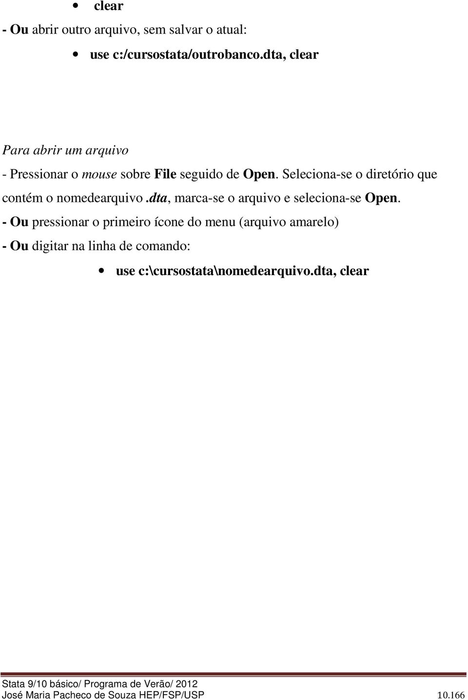 Seleciona-se o diretório que contém o nomedearquivo.dta, marca-se o arquivo e seleciona-se Open.