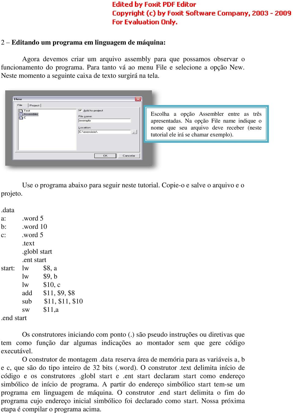 Na opção File name indique o nome que seu arquivo deve receber (neste tutorial ele irá se chamar exemplo). Use o programa abaixo para seguir neste tutorial. Copie-o e salve o arquivo e o projeto.