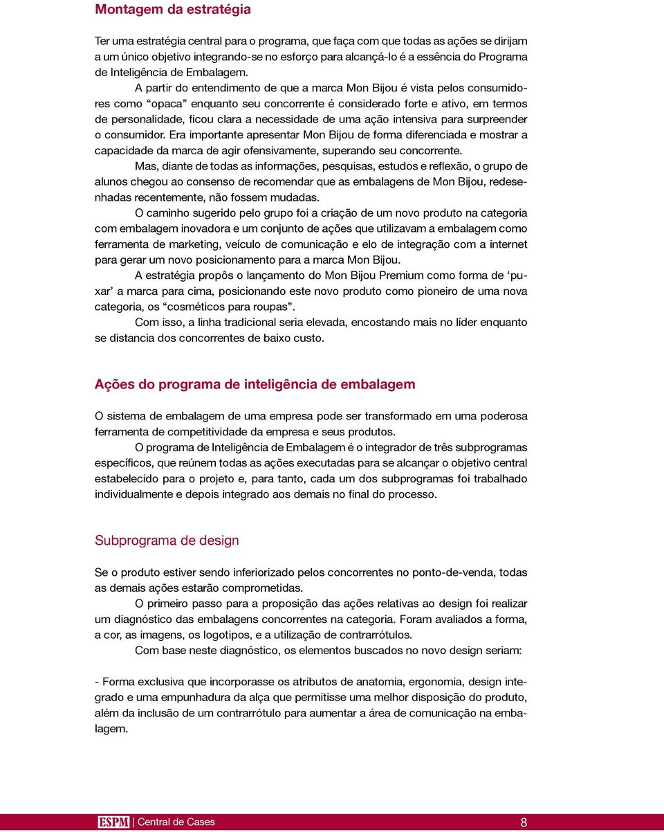 A partir do entendimento de que a marca Mon Bijou é vista pelos consumidores como opaca enquanto seu concorrente é considerado forte e ativo, em termos de personalidade, ficou clara a necessidade de