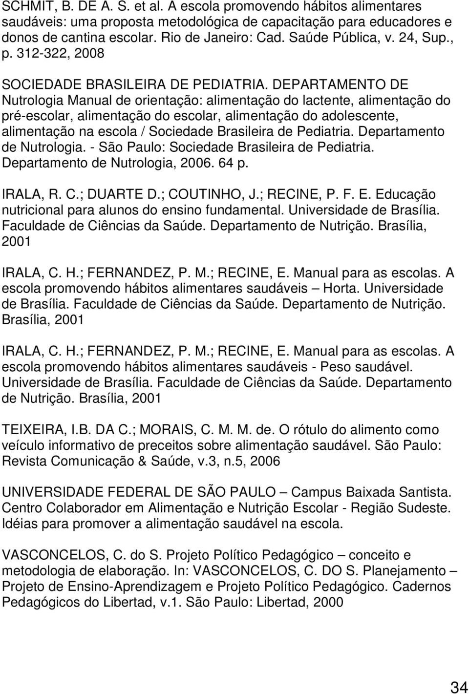 DEPARTAMENTO DE Nutrologia Manual de orientação: alimentação do lactente, alimentação do pré-escolar, alimentação do escolar, alimentação do adolescente, alimentação na escola / Sociedade Brasileira