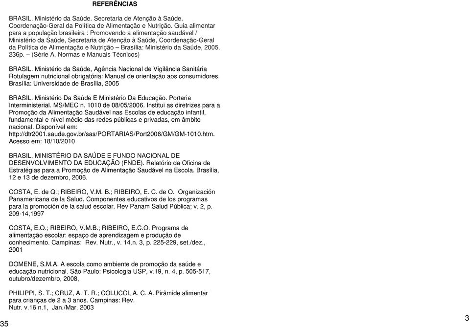 Ministério da Saúde, 2005. 236p. (Série A. Normas e Manuais Técnicos) BRASIL.