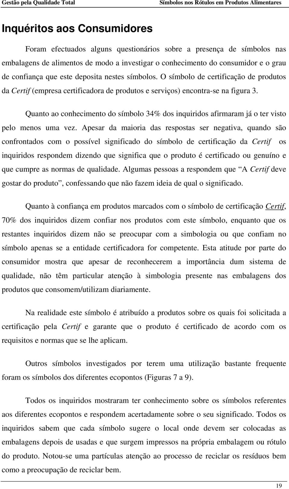 Quanto ao conhecimento do símbolo 34% dos inquiridos afirmaram já o ter visto pelo menos uma vez.