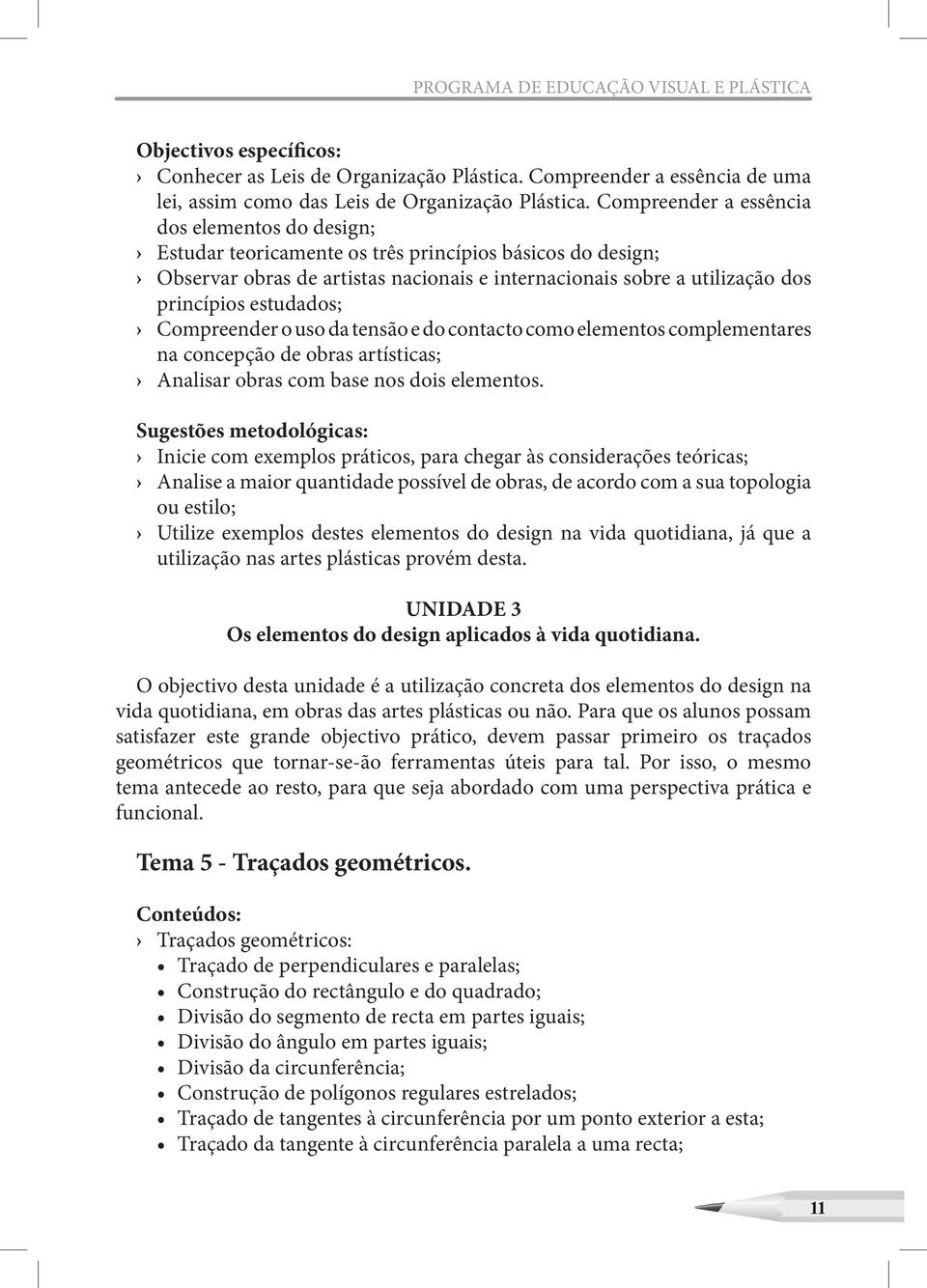 estudados; Compreender o uso da tensão e do contacto como elementos complementares na concepção de obras artísticas; Analisar obras com base nos dois elementos.