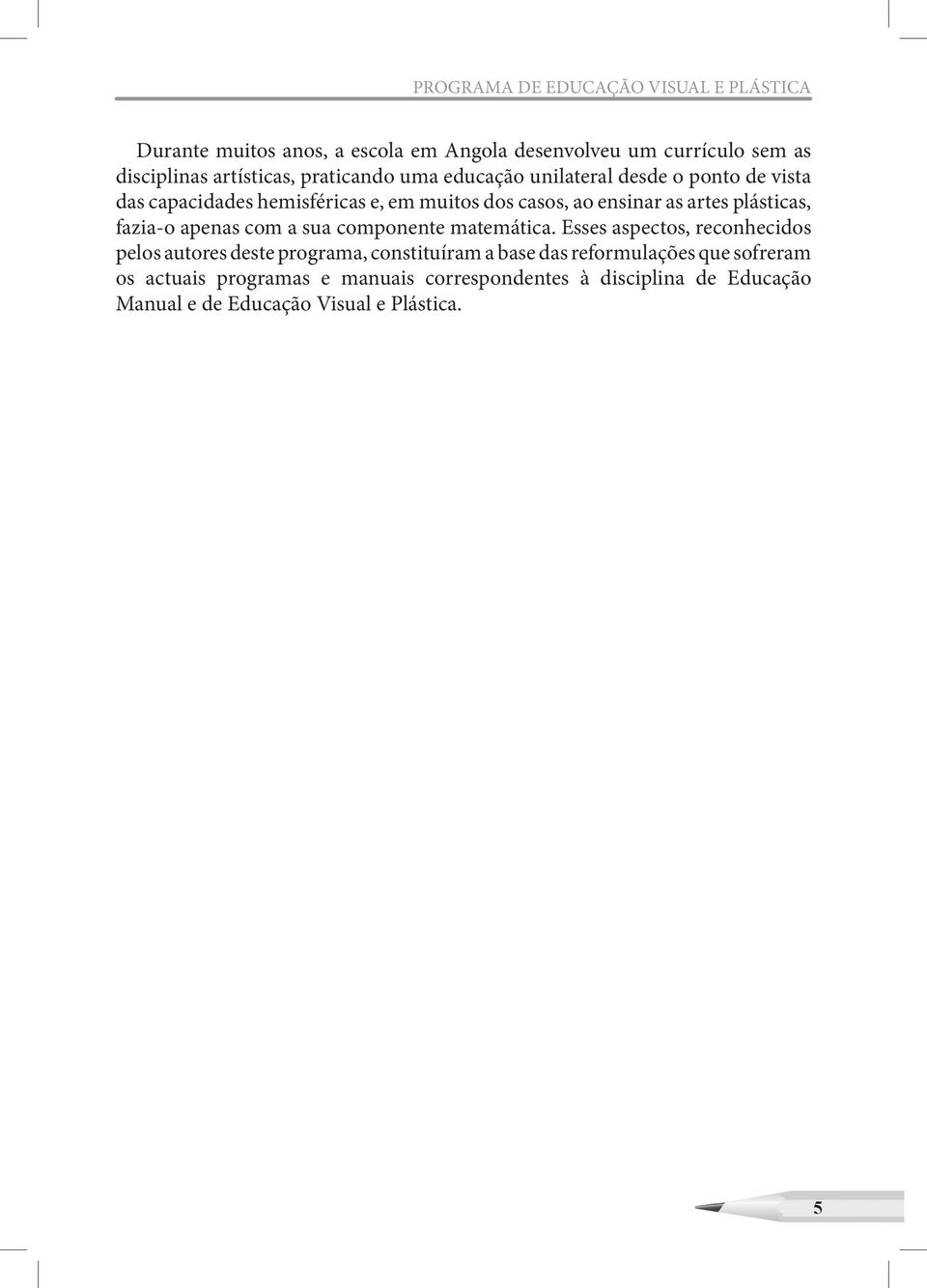 plásticas, fazia-o apenas com a sua componente matemática.