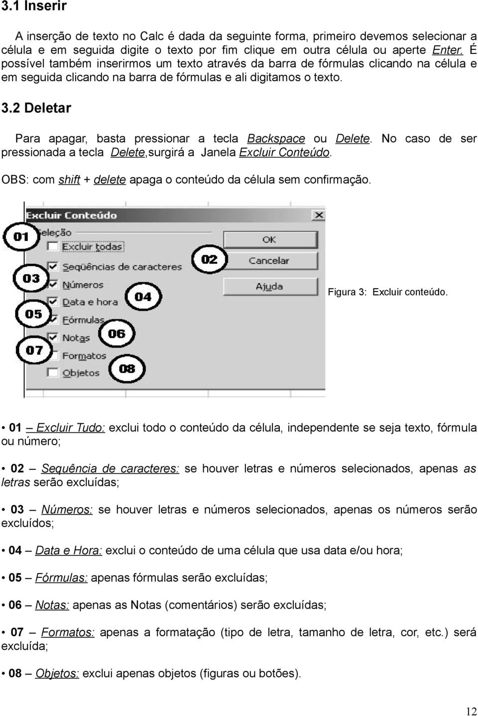 2 Deletar Para apagar, basta pressionar a tecla Backspace ou Delete. No caso de ser pressionada a tecla Delete,surgirá a Janela Excluir Conteúdo.