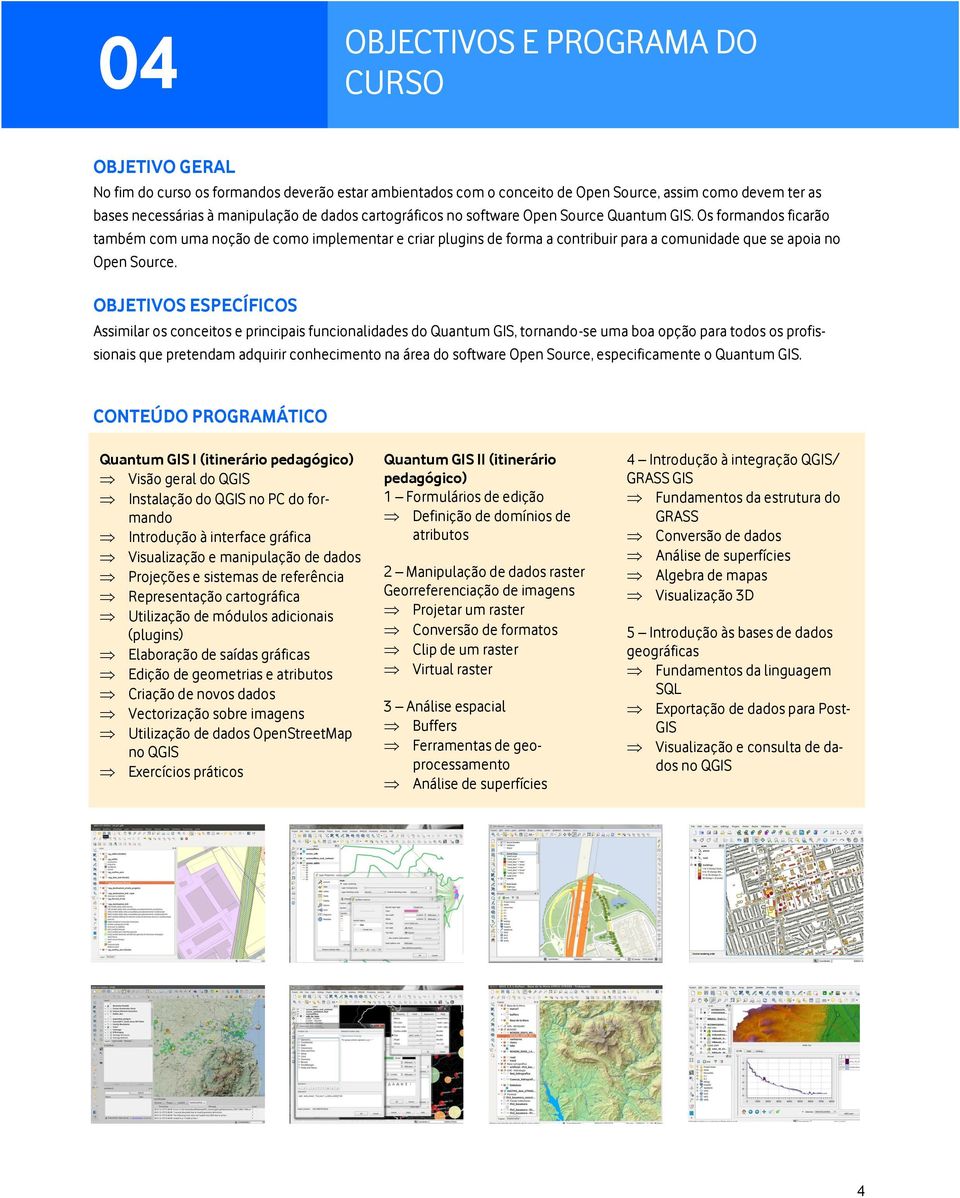 OBJETIVOS ESPECÍFICOS Assimilar os conceitos e principais funcionalidades do Quantum GIS, tornando-se uma boa opção para todos os profissionais que pretendam adquirir conhecimento na área do software