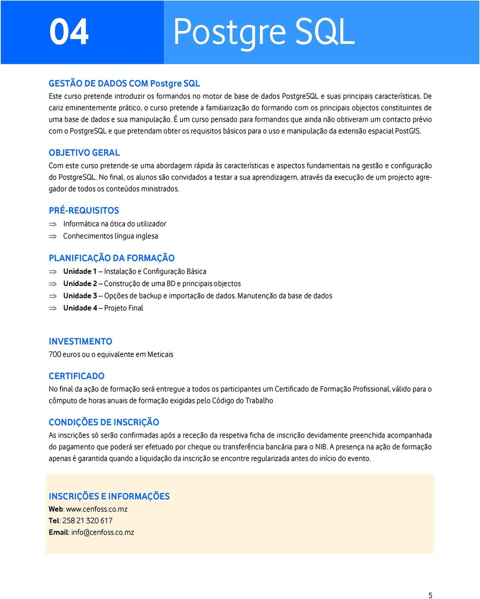 É um curso pensado para formandos que ainda não obtiveram um contacto prévio com o PostgreSQL e que pretendam obter os requisitos básicos para o uso e manipulação da extensão espacial PostGIS.