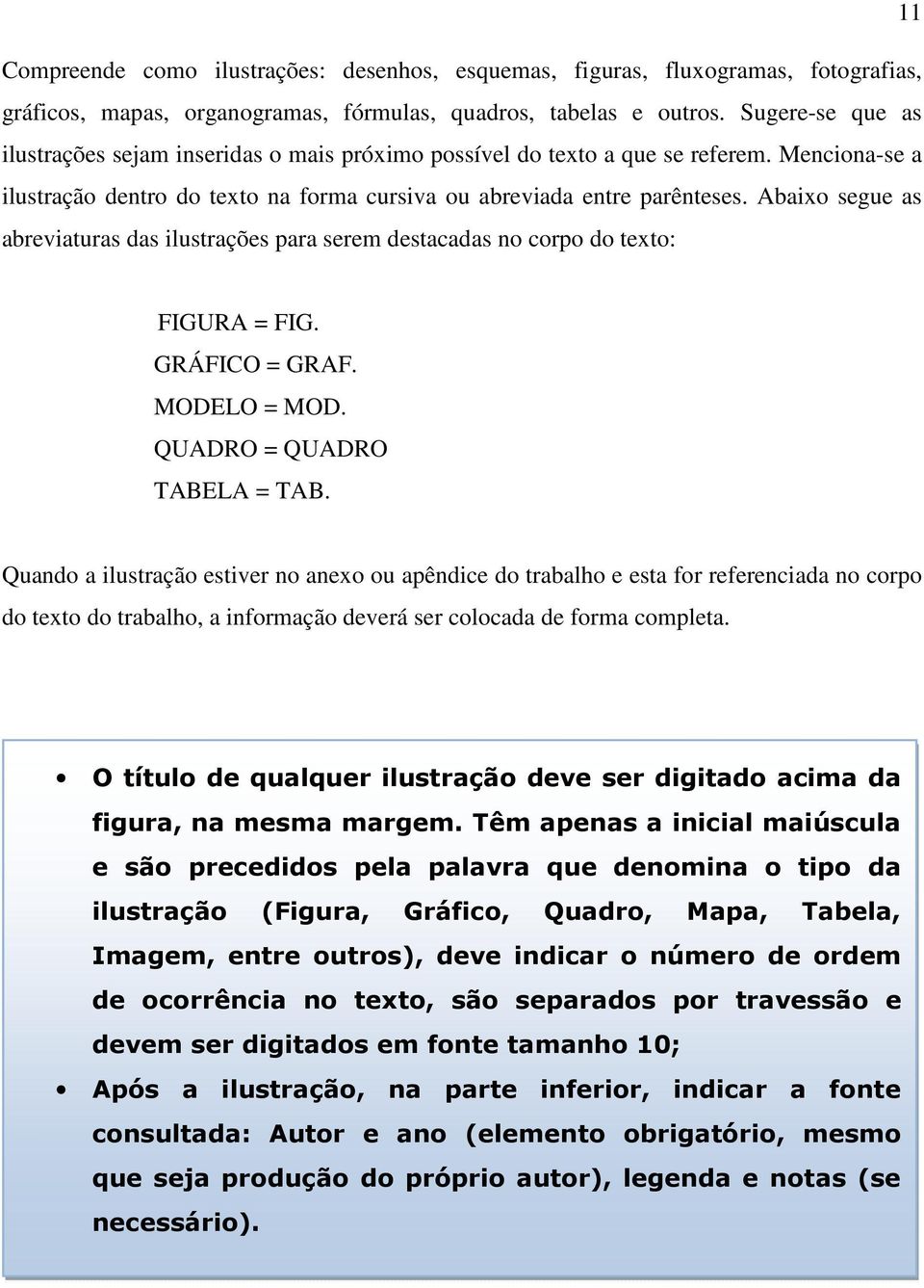 Abaixo segue as abreviaturas das ilustrações para serem destacadas no corpo do texto: FIGURA = FIG. GRÁFICO = GRAF. MODELO = MOD. QUADRO = QUADRO TABELA = TAB.